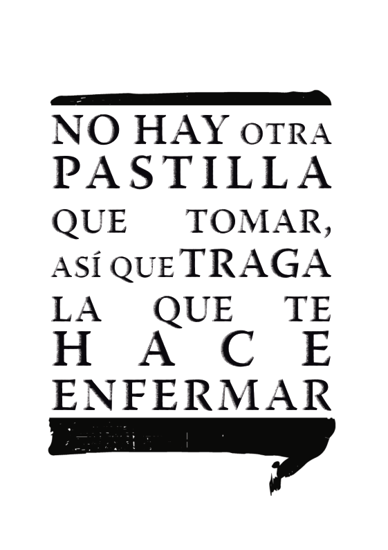 NO HAY oT1rA PASTILLA QUE TOMAR, ASIQUETRAGA LA QUE TE H A C E ENFERMAR  q 